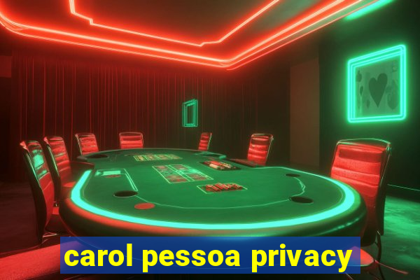 carol pessoa privacy